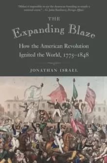 The Expanding Blaze : How the American Revolution Ignited the World, 1775-1848