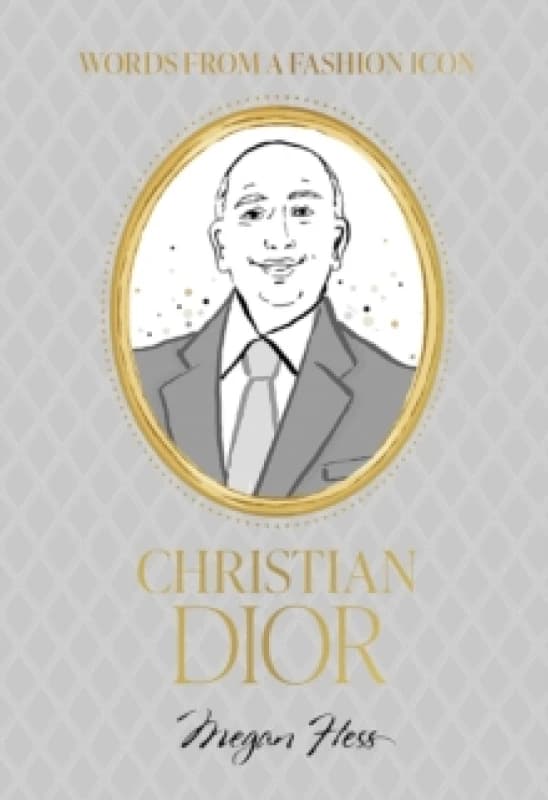 Words from a Fashion Icon: Christian Dior : Inspirational Quotes by Fashion Designer Christian Dior, Illustrated by Megan Hess Hardback