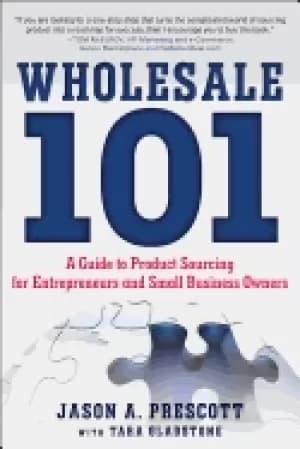 wholesale 101 a guide to product sourcing for entrepreneurs and small busin