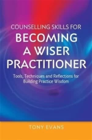 Counselling skills for becoming a wiser practitioner by Tony Evans