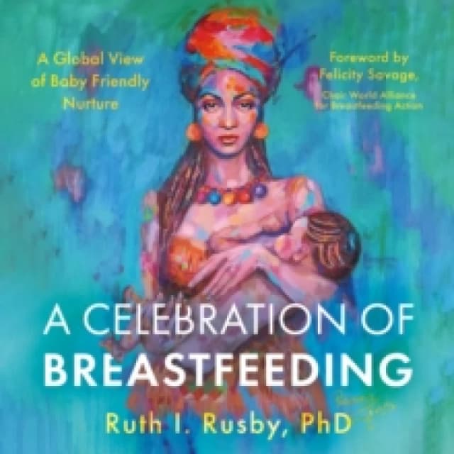A Celebration of Breastfeeding : A Global View of Baby Friendly Nurture Paperback / softback
