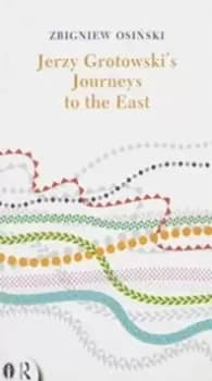 Jerzy Grotowski's Journeys to the East