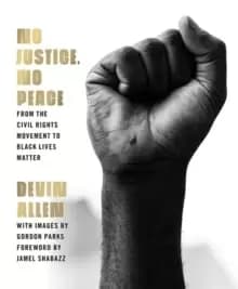 No Justice, No Peace : From the Civil Rights Movement to Black Lives Matter