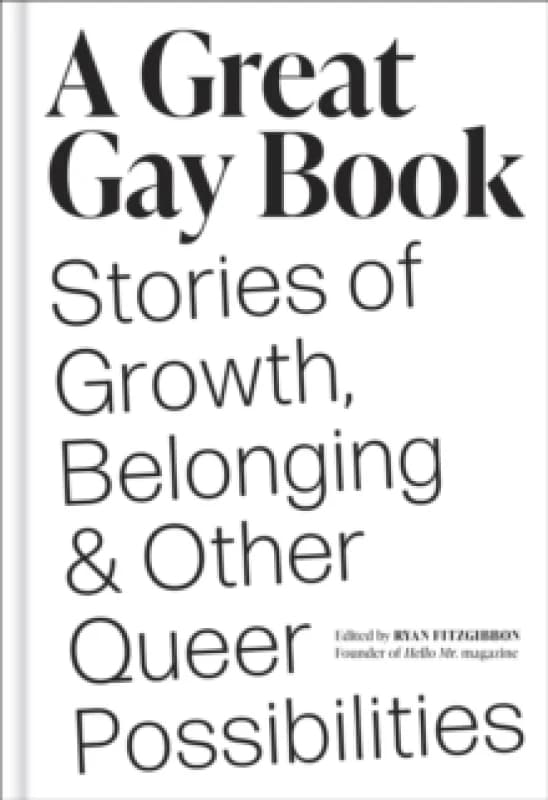 A Great Gay Book : Stories of Growth, Belonging & Other Queer Possibilities Hardback