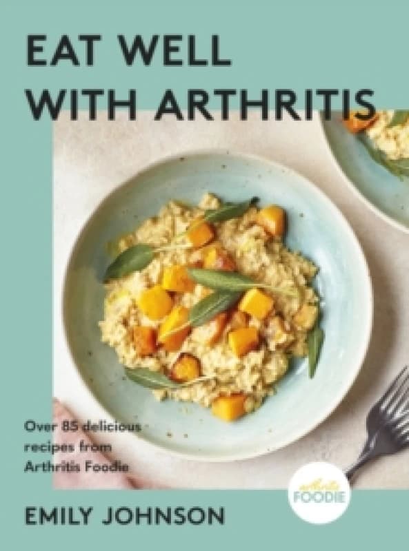 Eat Well with Arthritis : Over 85 delicious recipes from Arthritis Foodie Hardback
