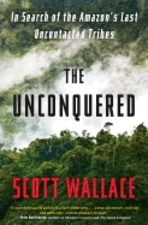 unconquered in search of the amazons last uncontacted tribes