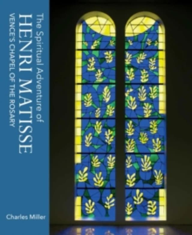 The Spiritual Adventure of Henri Matisse : Vence's Chapel of the Rosary Hardback