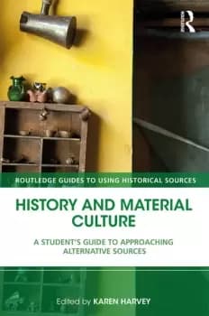 History and Material CultureA Student's Guide to Approaching Alternative Sources