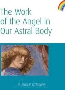 The Work of the Angel in Our Astral Body by Rudolf Steiner