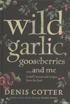 Wild Garlic Gooseberries - and Me by Denis Cotter Hardback
