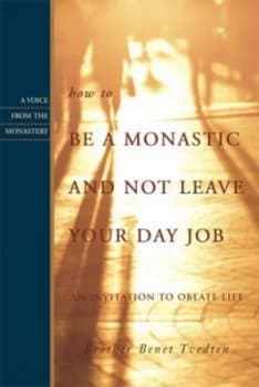 How to Be a Monastic and Not Leave Your Day Job by Benet Tvedten Paperback