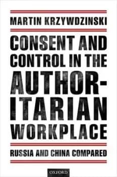Consent and control in the authoritarian workplace by Martin Krzywdzinski