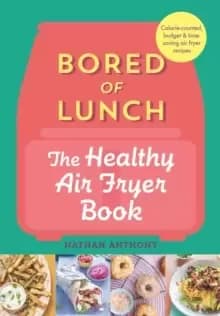 Bored of Lunch The Healthy Air Fryer Book FROM THE NO 1 BESTSELLER
