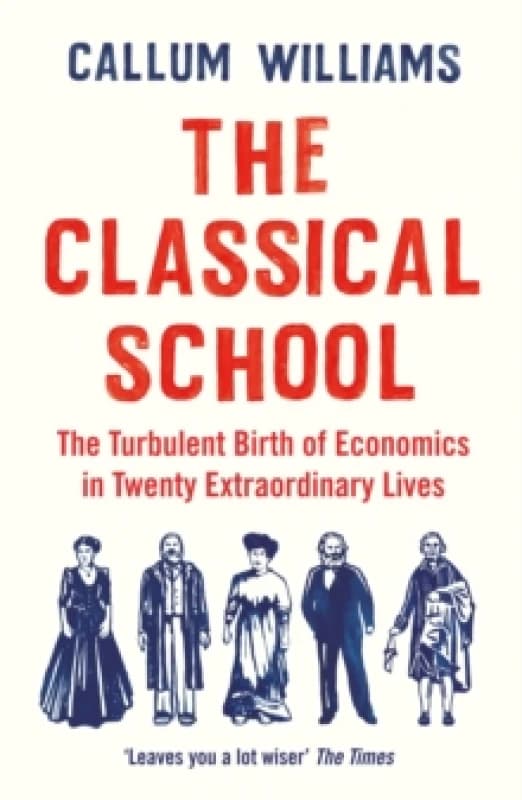 The Classical School : The Turbulent Birth of Economics in Twenty Extraordinary Lives Paperback / softback