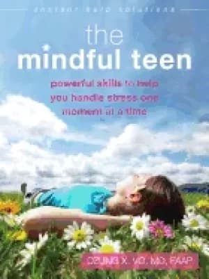 mindful teen powerful skills to help you handle stress one moment at a time