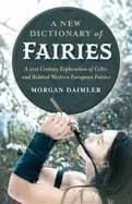 new dictionary of fairies a a 21st century exploration of celtic and rel