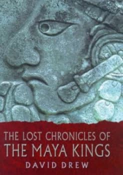 The Lost Chronicles of the Maya Kings by David Drew Hardback
