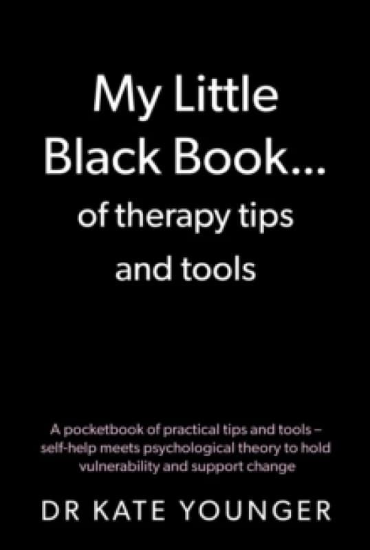 My Little Black Book of therapy tips and tools : A pocketbook of practical tips and tools self-help meets psychological theory to hold vulnerability