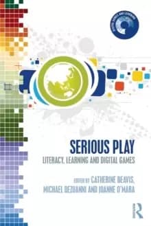 Serious Play : Literacy, Learning and Digital Games