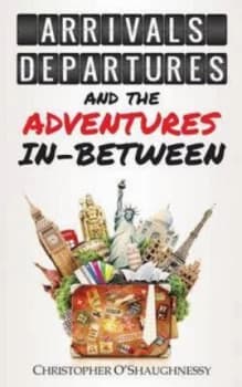 Arrivals Departures and the Adventures in-Between by Christopher Oshaughnessy Paperback