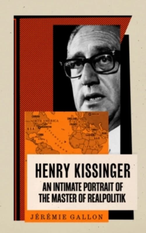 Henry Kissinger : An Intimate Portrait of the Master of Realpolitik Hardback