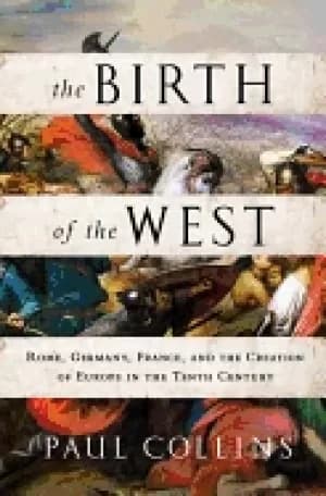 birth of the west rome germany france and the creation of europe in the te