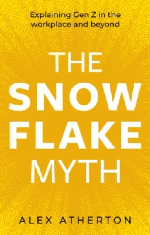 The Snowflake Myth : Explaining Gen Z in the workplace and beyond Paperback / softback
