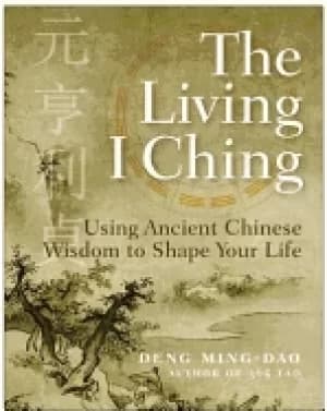 living i ching using ancient chinese wisdom to shape your life