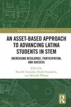 An Asset-Based Approach to Advancing Latina Students in STEM Increasing Resilience Participation and Success