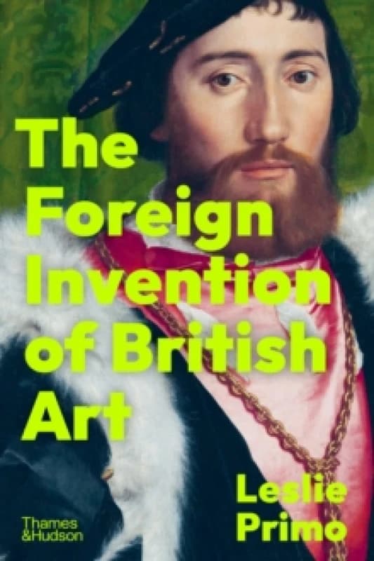 The Foreign Invention of British Art. Hardback. By Leslie Primo Books
