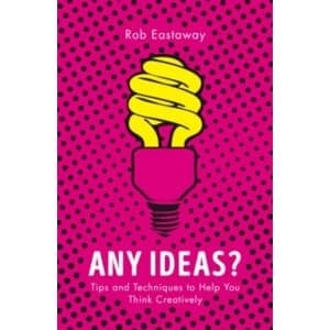Any Ideas? Tips and Techniques to Help You Think Creatively