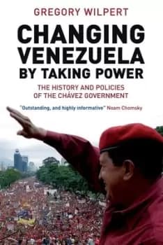 Changing Venezuela by taking power by Gregory Wilpert