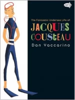 The Fantastic Undersea Life of Jacques Cousteau by Dan Yaccarino