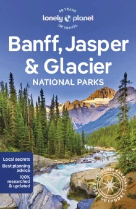 Lonely Planet Banff, Jasper and Glacier National Parks : Detailed Itineraries Travel Like a Local Insider Tips Covers Banff, Jasper, Glacier, Wa