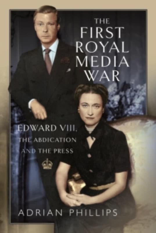 The First Royal Media War : Edward VIII, The Abdication and the Press Hardback