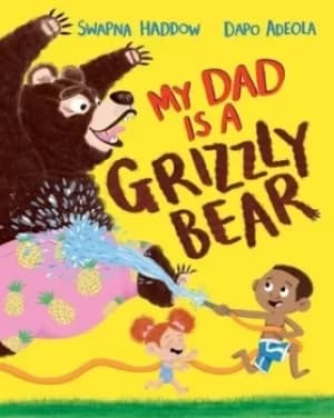 My dad is a grizzly bear by Swapna Haddow