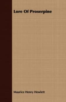 Lore of Proserpine by Maurice Henry Hewlett Paperback