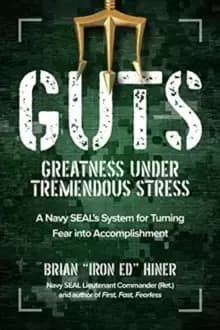 GUTS: Greatness Under Tremendous Stress: A Navy SEAL's System for Turning Fear into Accomplishment