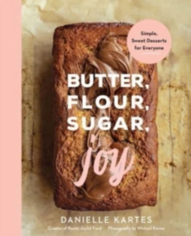 Butter, Flour, Sugar, Joy : Simple Sweet Desserts for Everyone Hardback