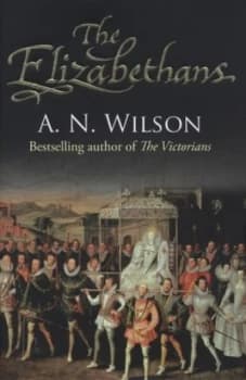 The Elizabethans by A.N. Wilson Hardback