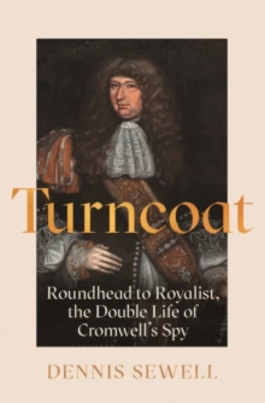 Turncoat : Roundhead to Royalist, the Double Life of Cromwells Spy Hardback