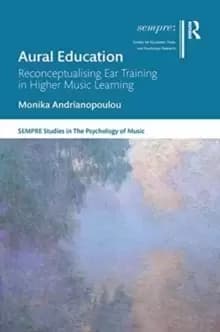Aural Education : Reconceptualising Ear Training in Higher Music Learning