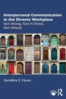Interpersonal Communication in the Diverse Workplace : Get Along, Get It Done, Get Ahead