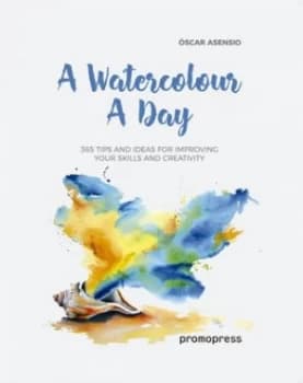 Watercolour a Day 365 Tips and Ideas for Improving your Skills and Creativity by Oscar Asensio