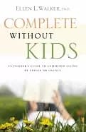 complete without kids an insiders guide to childfree living by choice or by