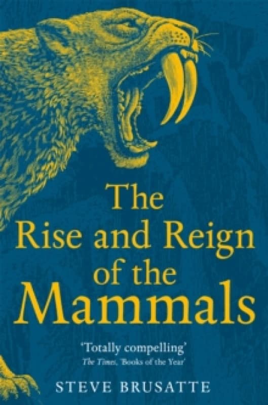 The Rise and Reign of the Mammals : A New History, from the Shadow of the Dinosaurs to Us Paperback / softback
