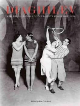 Diaghilev and the Golden Age of the Ballets Russes 1909-1929 by Jane Pritchard Hardback
