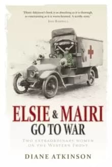 Elsie and Mairi Go to War : Two Extraordinary Women on the Western Front