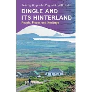 Dingle and its Hinterland: People, Places and Heritage by Felicity Hayes-McCoy (Paperback, 2017)