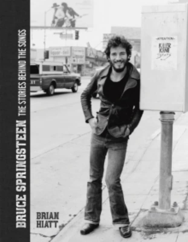 Bruce Springsteen - The Stories Behind the Songs : Bruce Springsteen by Brian Hiatt, Rolling Stone Journalist Hardback